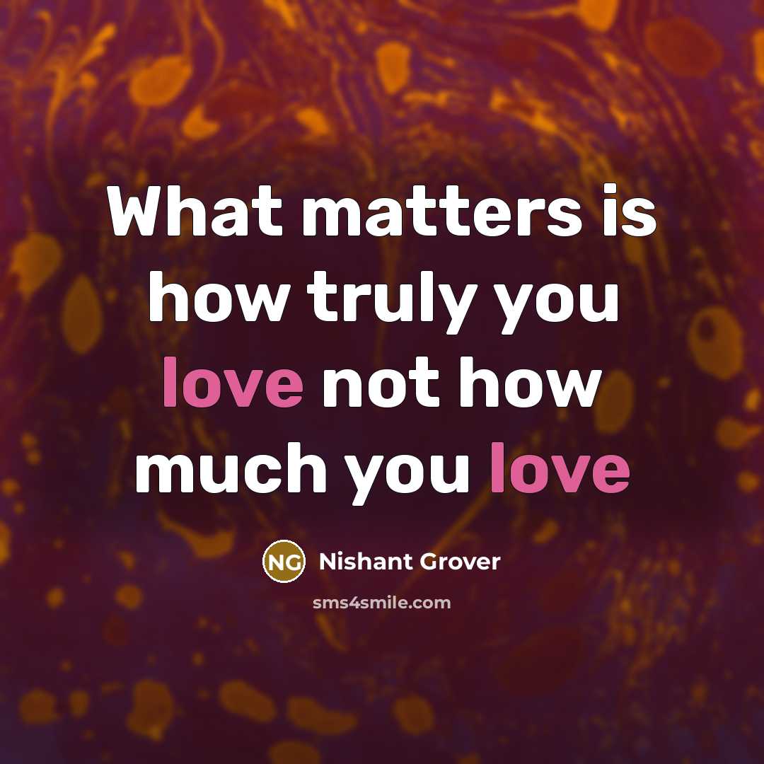 “What matters is how truly you love not how much…” quote by Nishant Grover