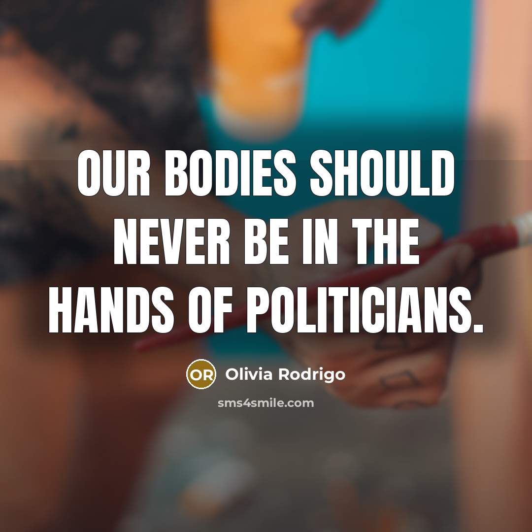 “Our bodies should never be in the hands of politicians.” quote by Olivia Rodrigo