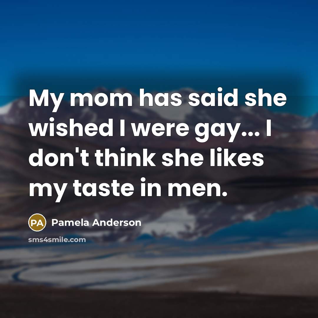 “My mom has said she wished I were gay... I…” quote by Pamela Anderson