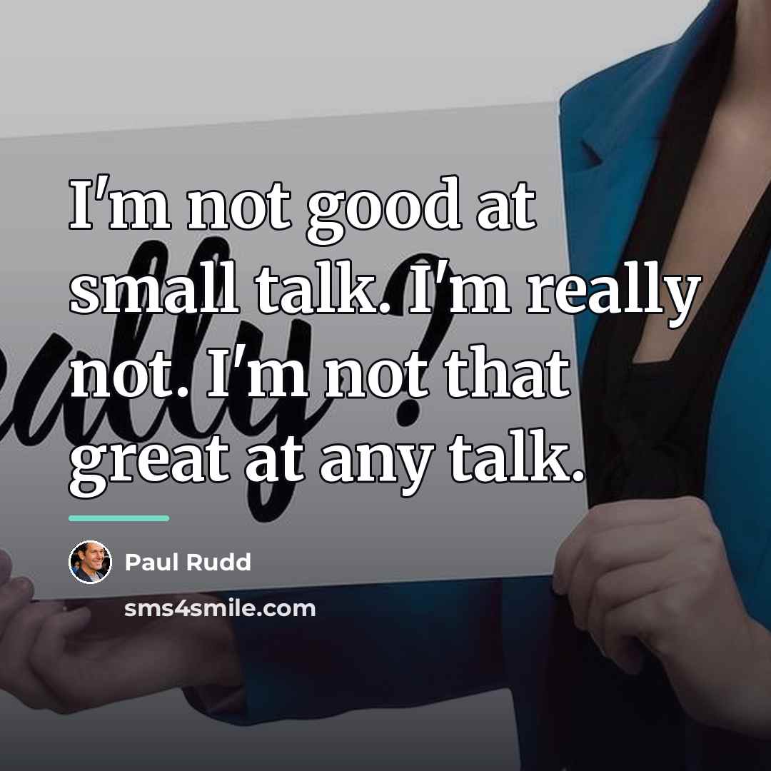“I'm not good at small talk. I'm really not. I'm…” quote by Paul Rudd