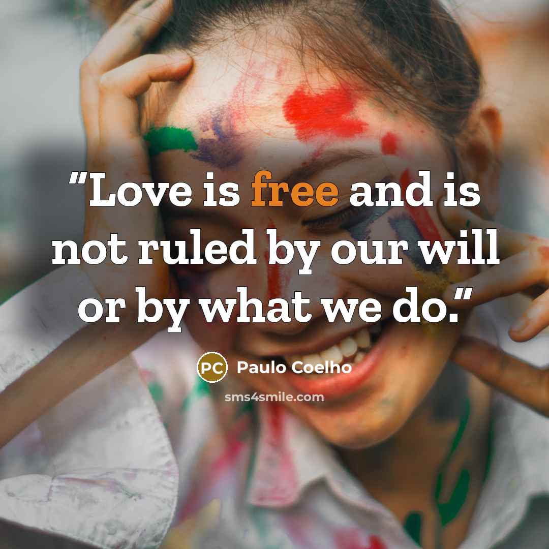 “Love is free and is not ruled by our will or by what we do.” quote by Paulo Coelho