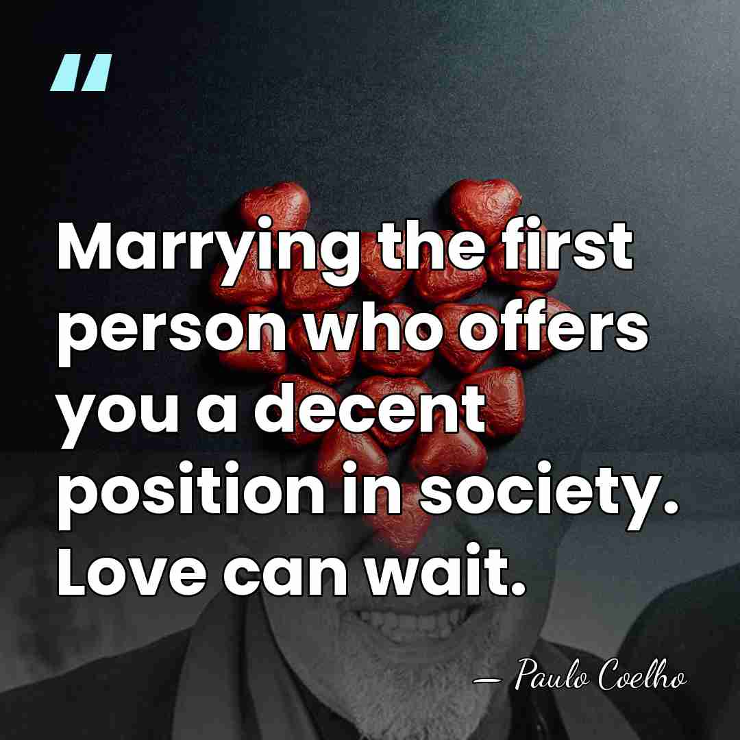 Marrying the first person who offers you a decent position in society.&hellip; - Paulo Coelho
