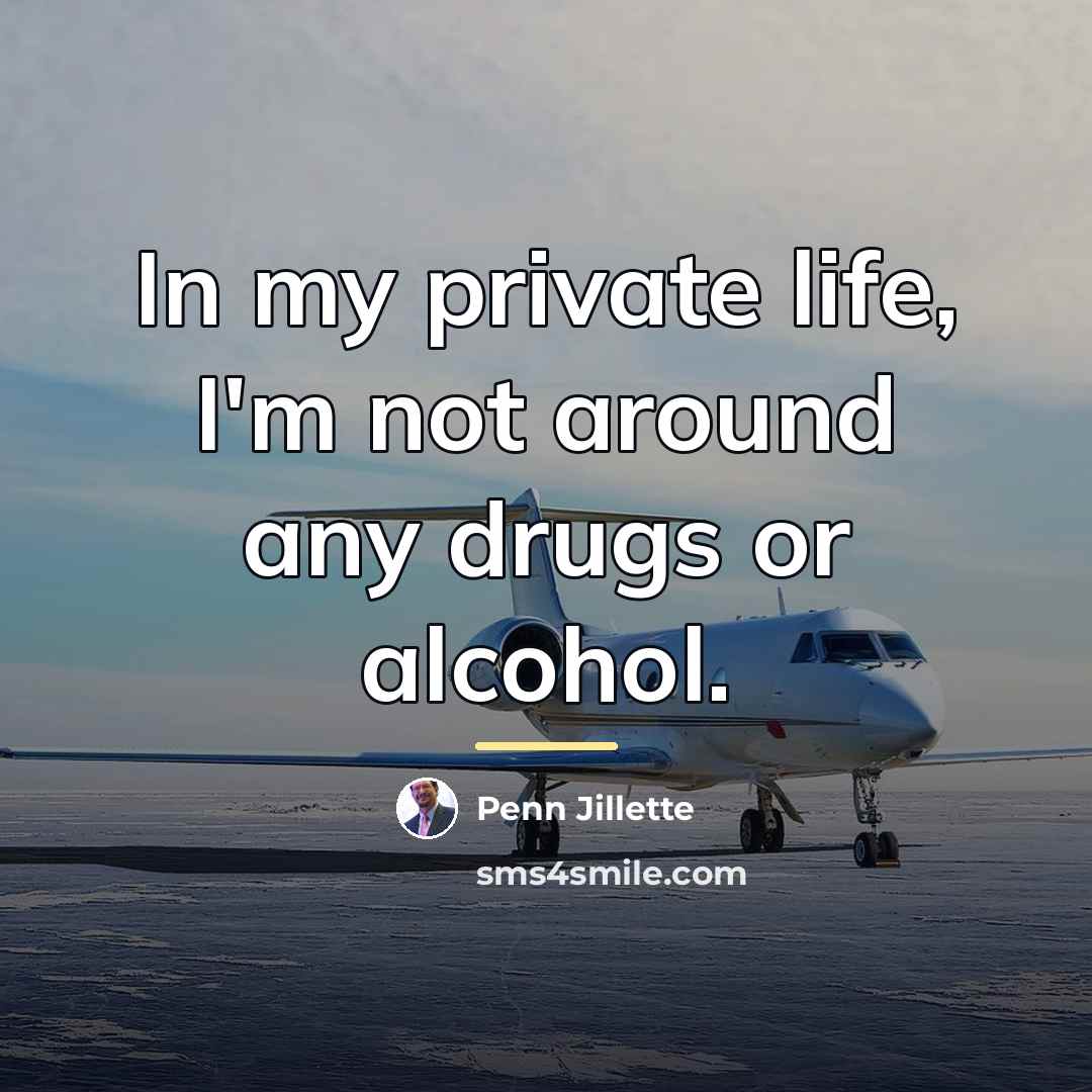 “In my private life, I'm not around any drugs or…” quote by Penn Jillette