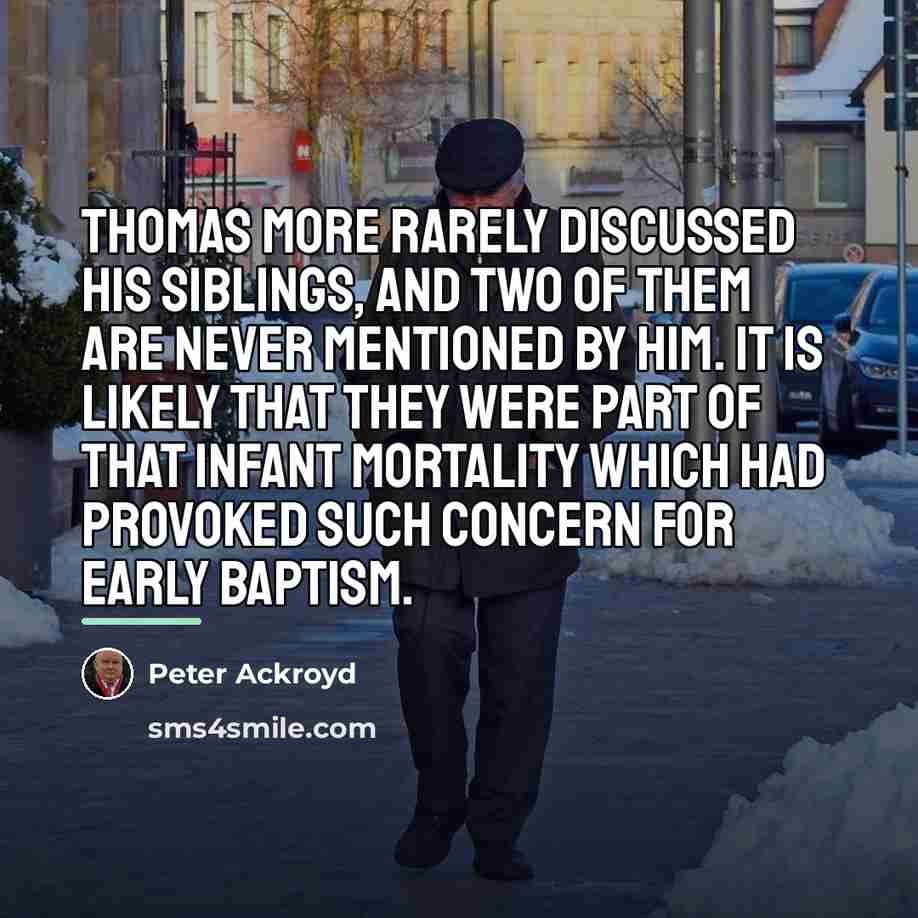 “Thomas More rarely discussed his siblings, and two of them…” quote by Peter Ackroyd