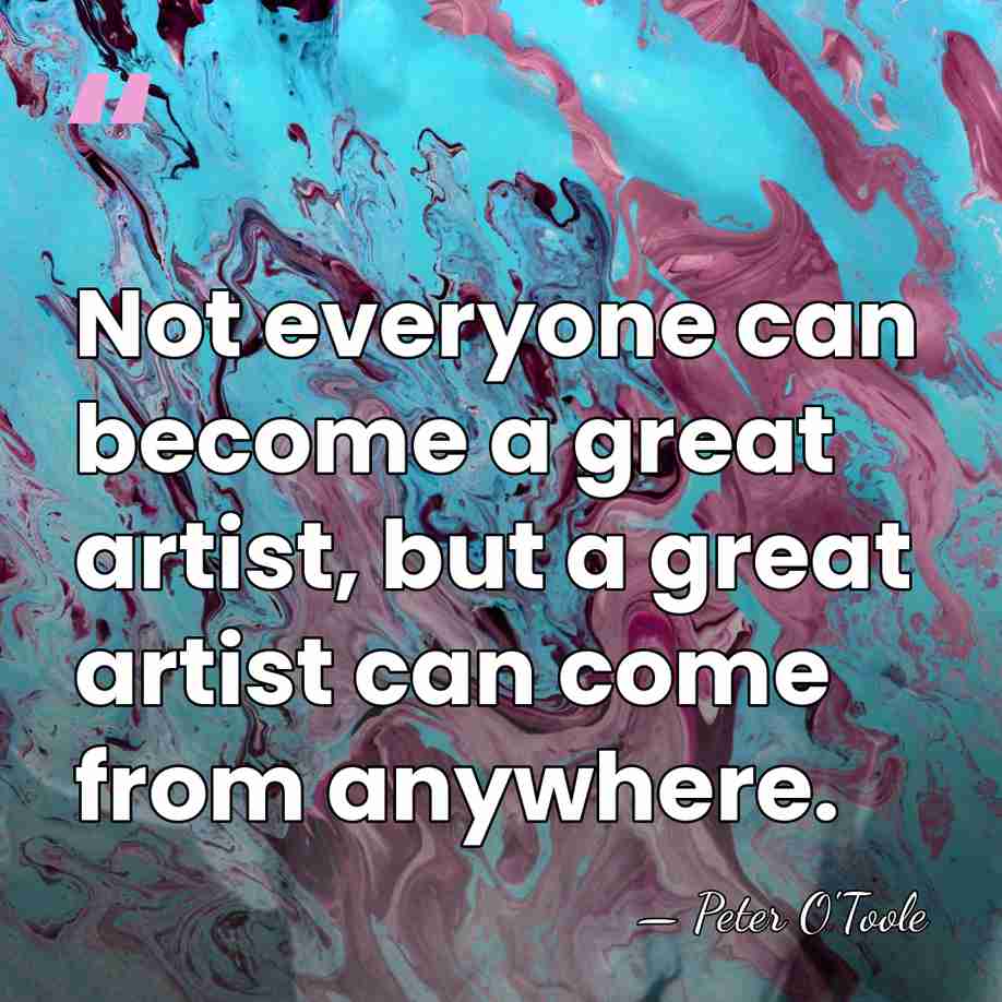 Not everyone can become a great artist, but a great artist can&hellip; - Peter O'Toole