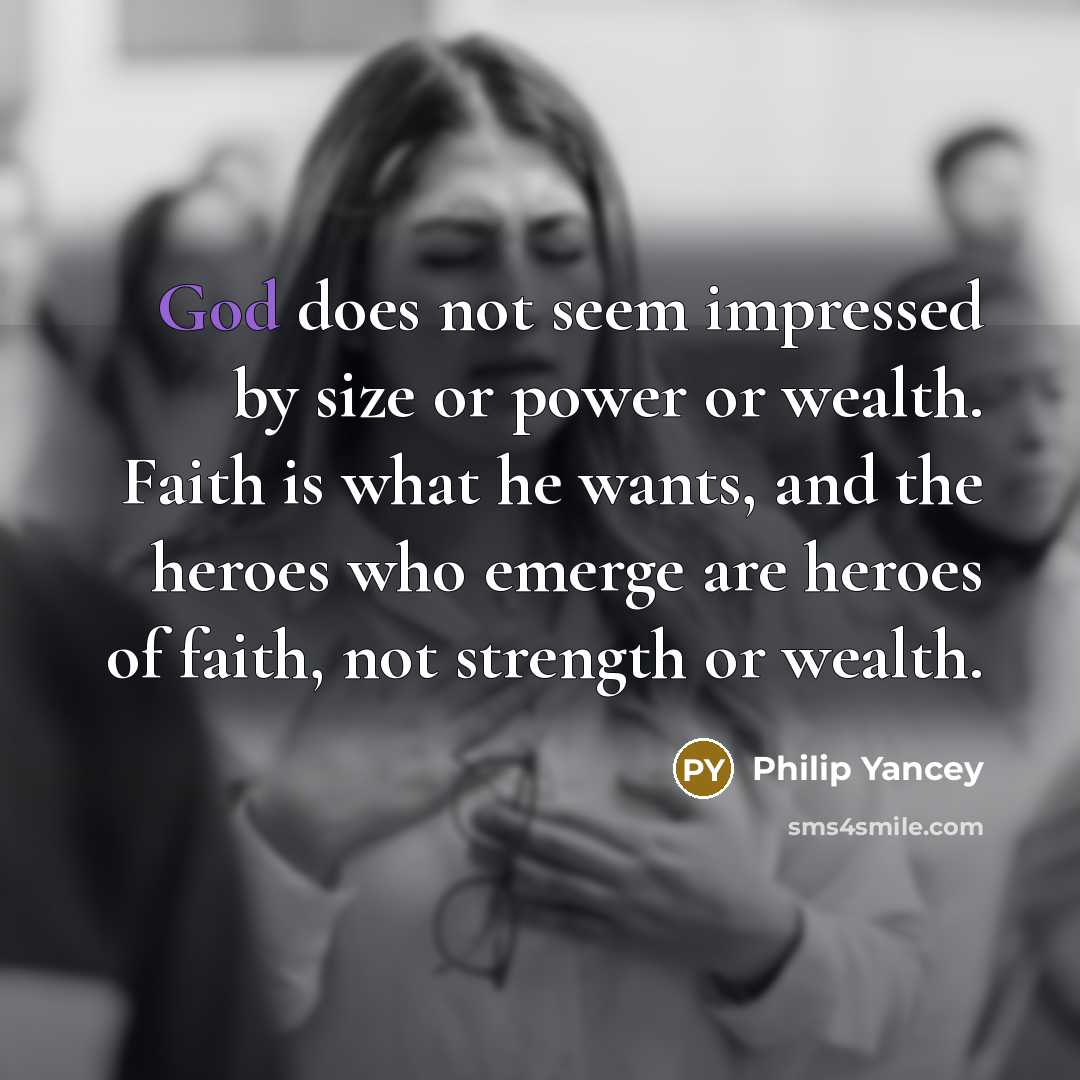 “God does not seem impressed by size or power or…” quote by Philip Yancey