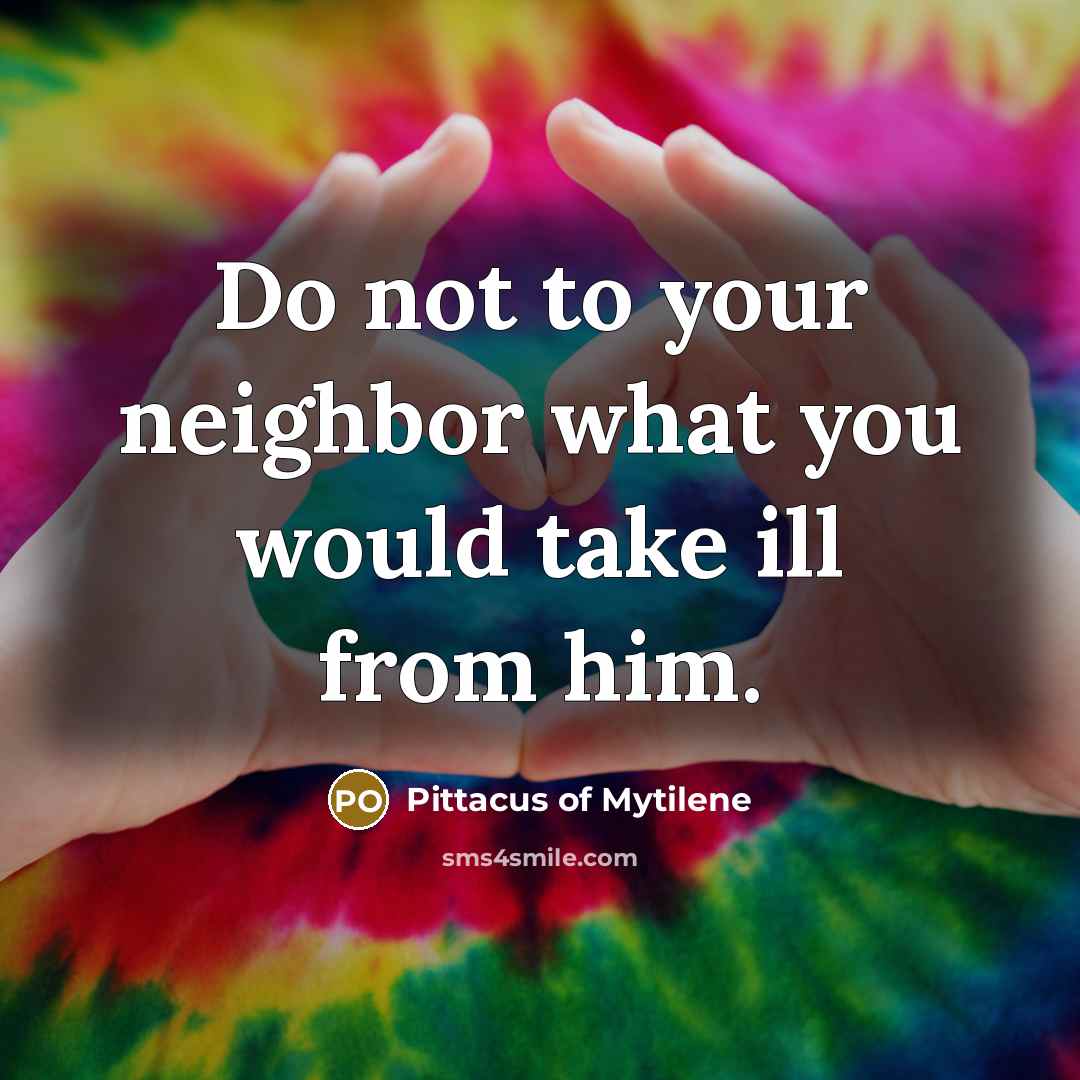 “Do not to your neighbor what you would take ill…” quote by Pittacus of Mytilene