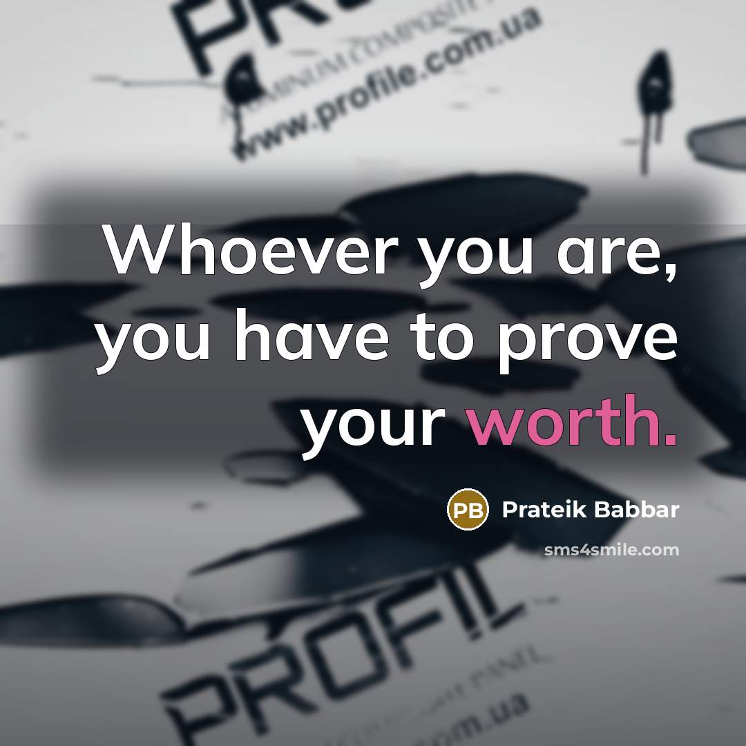 “Whoever you are, you have to prove your worth.…” quote by Prateik Babbar