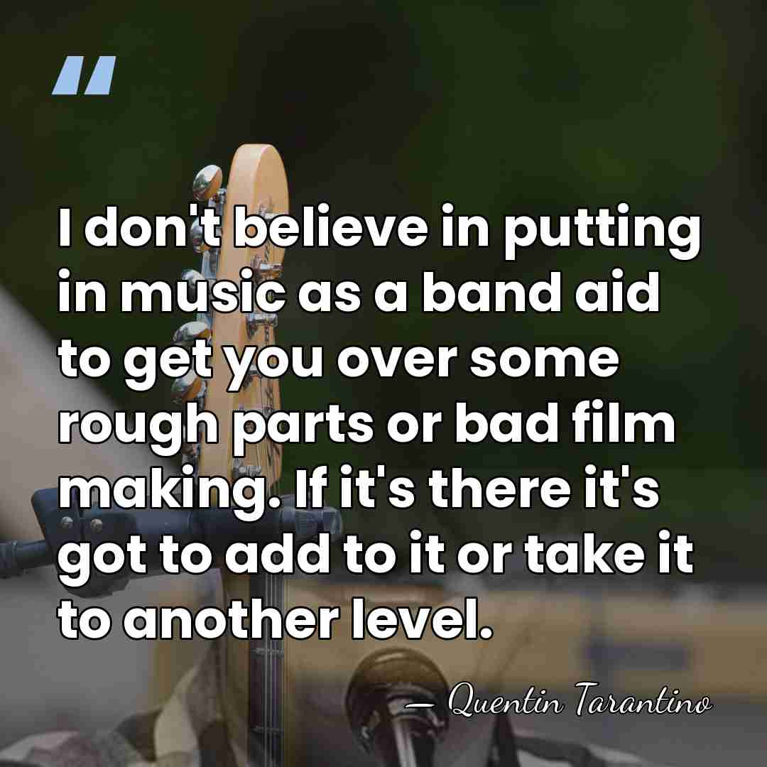 I don't believe in putting in music as a band aid to&hellip; - Quentin Tarantino