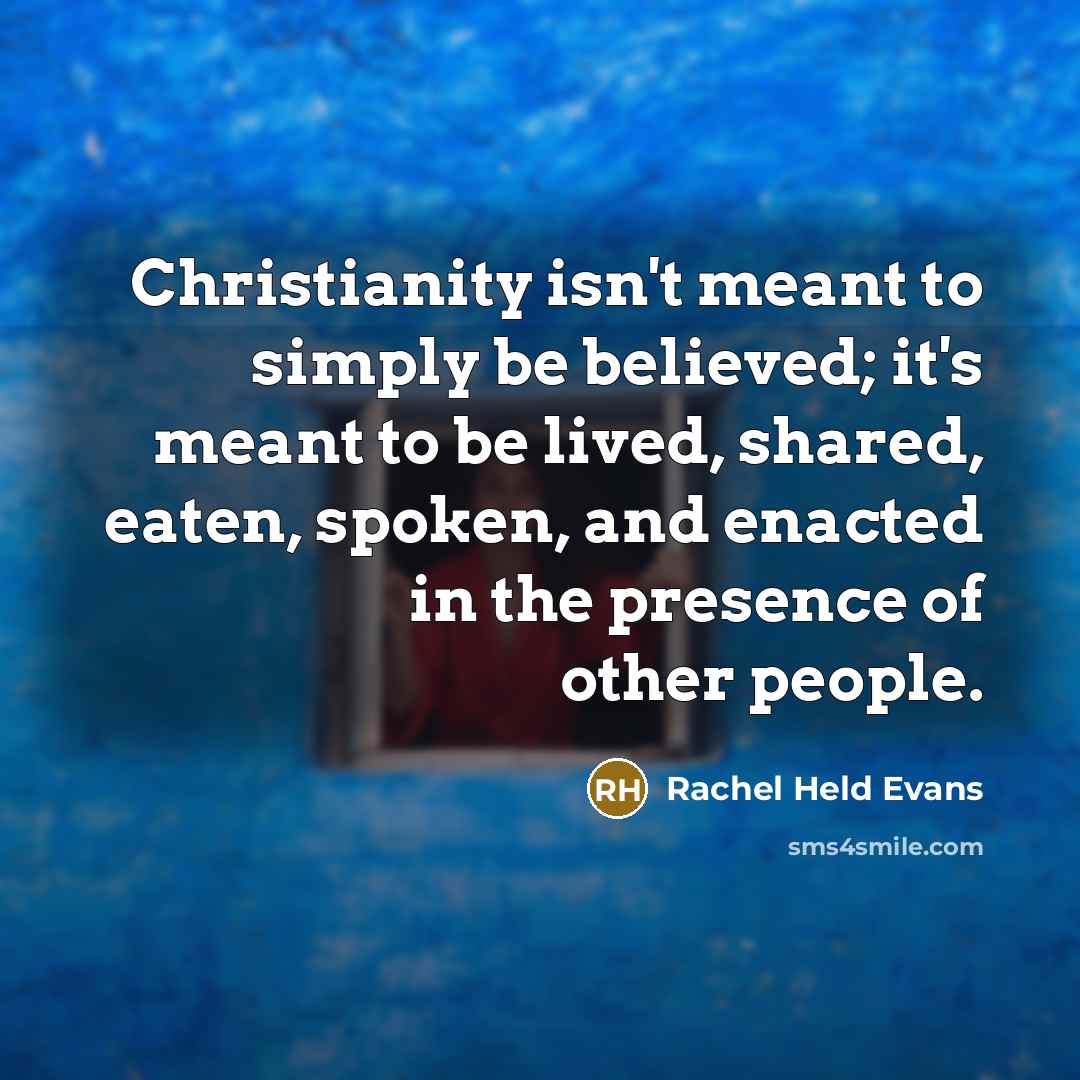 “Christianity isn't meant to simply be believed; it's meant to…” quote by Rachel Held Evans