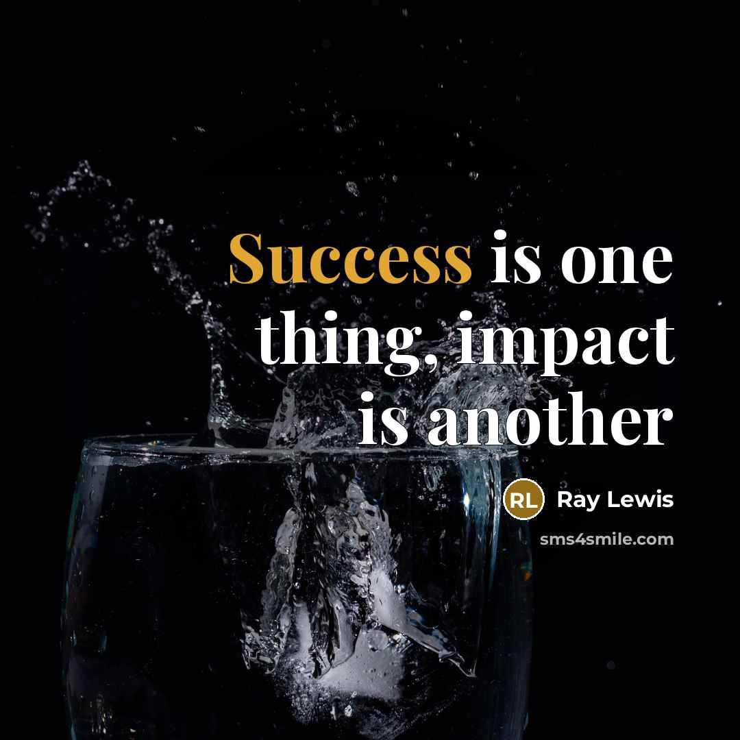 “Success is one thing, impact is another…” quote by Ray Lewis