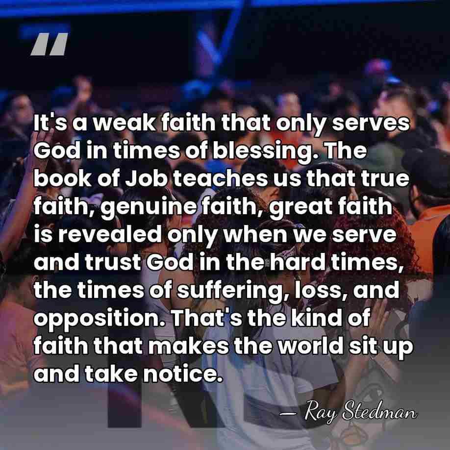 It's a weak faith that only serves God in times of blessing.&hellip; - Ray Stedman