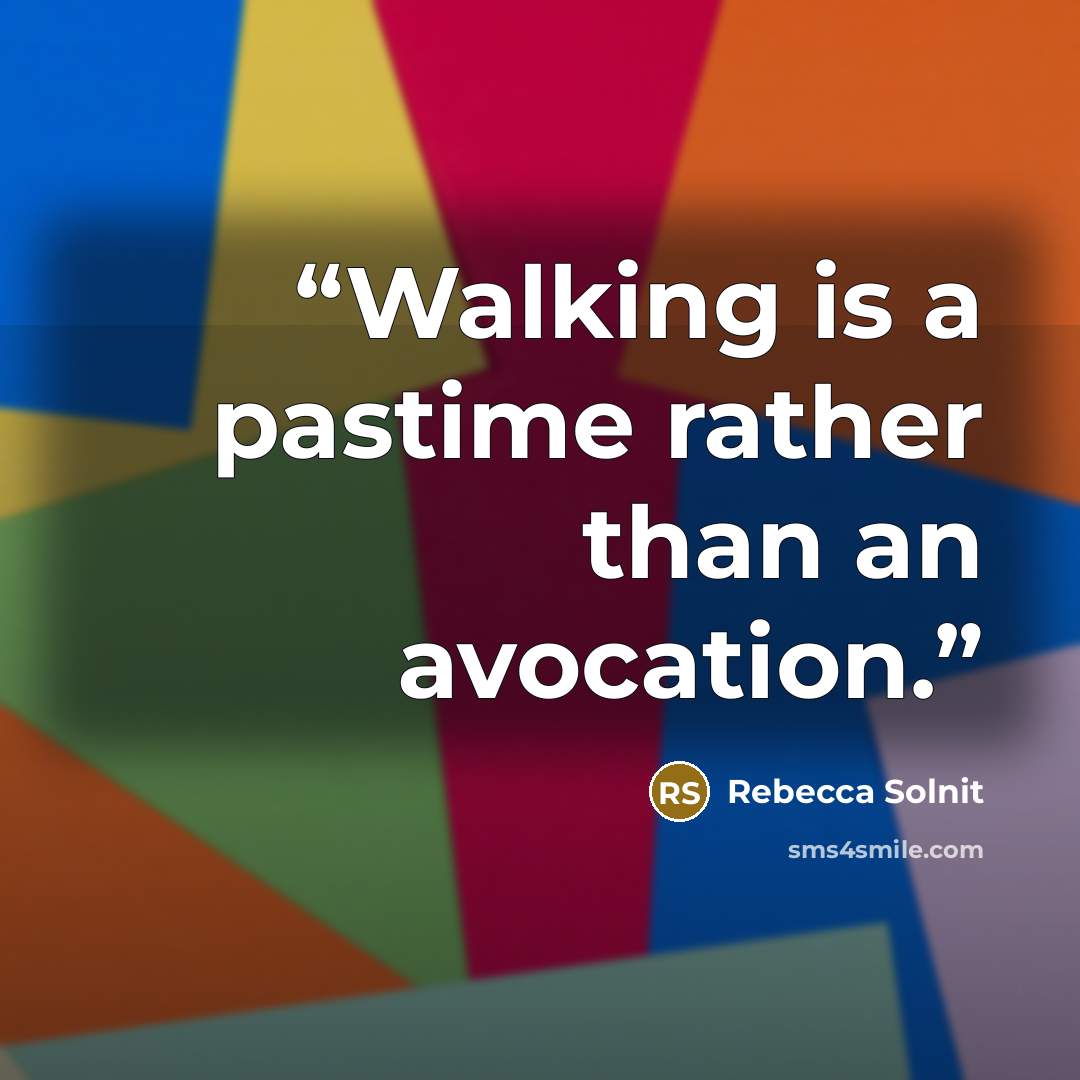 “Walking is a pastime rather than an avocation.” quote by Rebecca Solnit