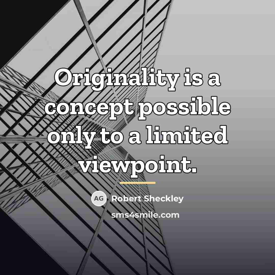“Originality is a concept possible only to a limited viewpoint.…” quote by Robert Sheckley