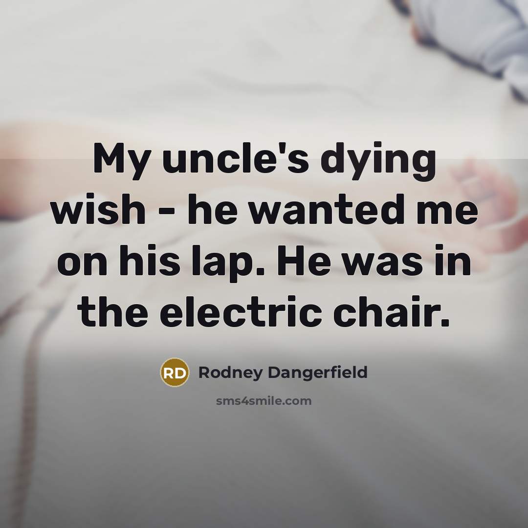 “My uncle's dying wish - he wanted me on his…” quote by Rodney Dangerfield