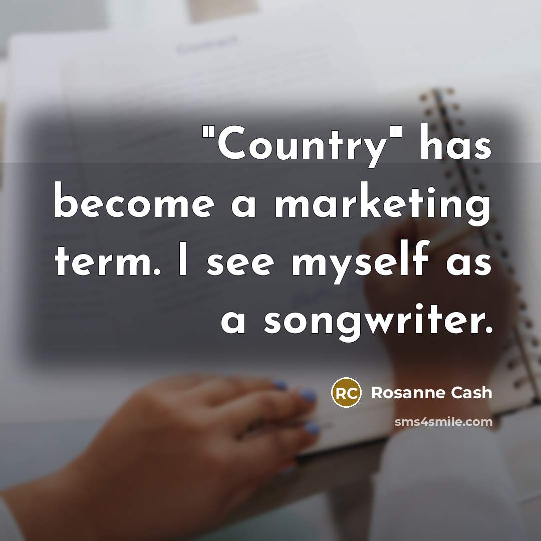 “"Country" has become a marketing term. I see myself as…” quote by Rosanne Cash