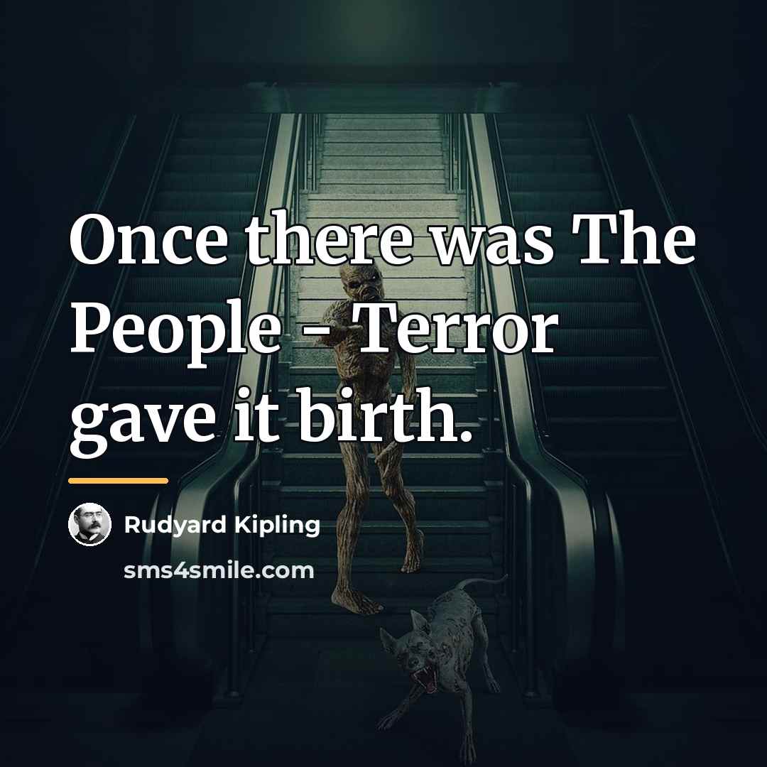 “Once there was The People - Terror gave it birth.…” quote by Rudyard Kipling