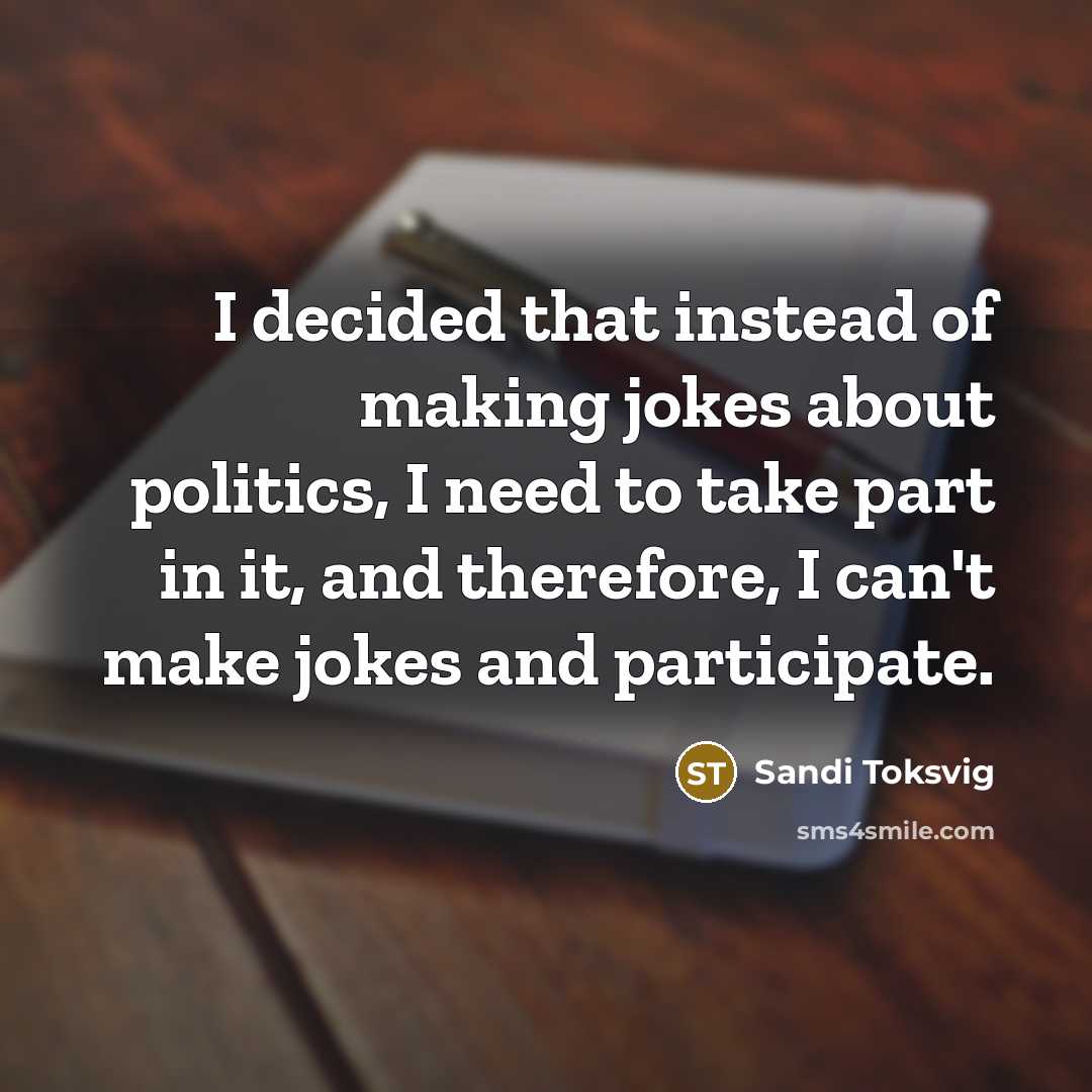 “I decided that instead of making jokes about politics, I…” quote by Sandi Toksvig
