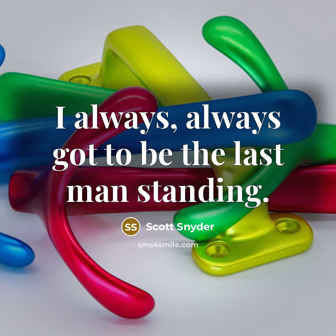 “I always, always got to be the last man standing.…” quote by Scott Snyder