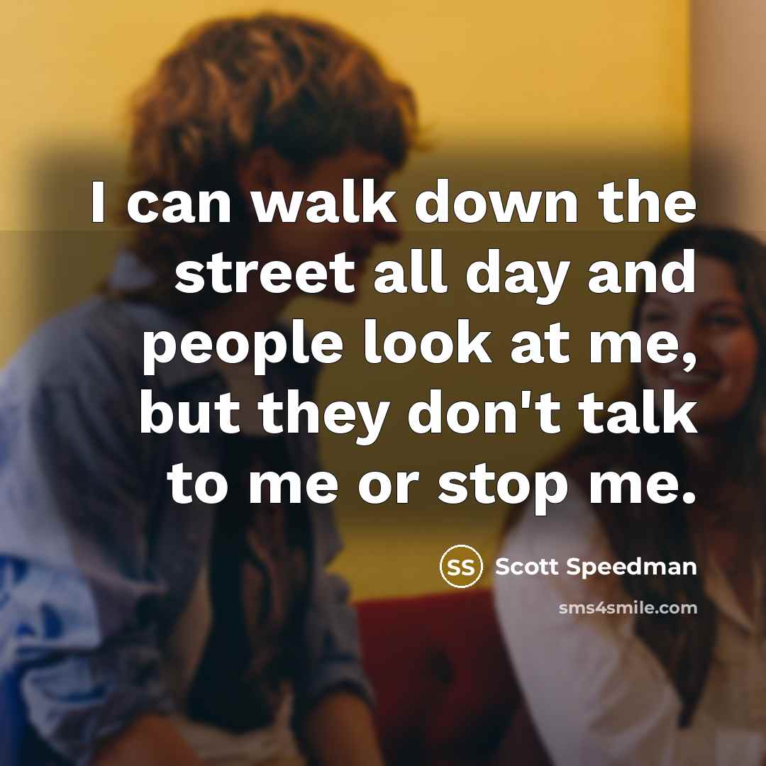 “I can walk down the street all day and people…” quote by Scott Speedman