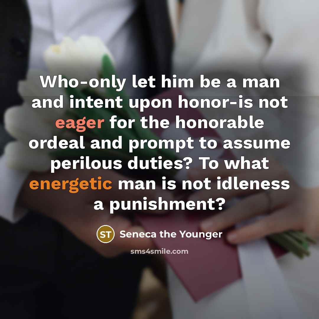 “Who-only let him be a man and intent upon honor-is…” quote by Seneca the Younger