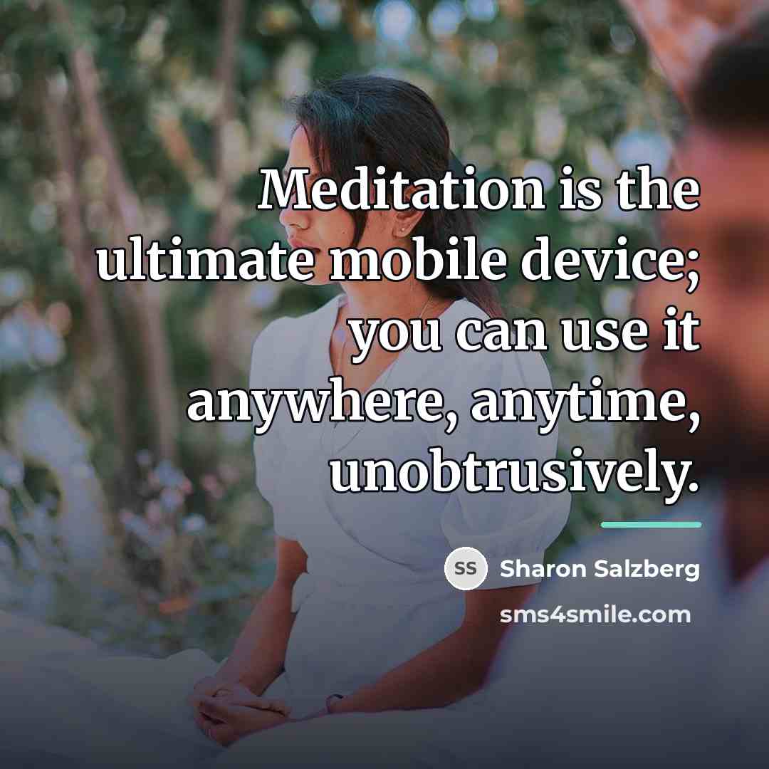 “Meditation is the ultimate mobile device; you can use it…” quote by Sharon Salzberg
