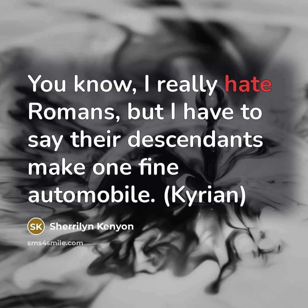 “You know, I really hate Romans, but I have to…” quote by Sherrilyn Kenyon