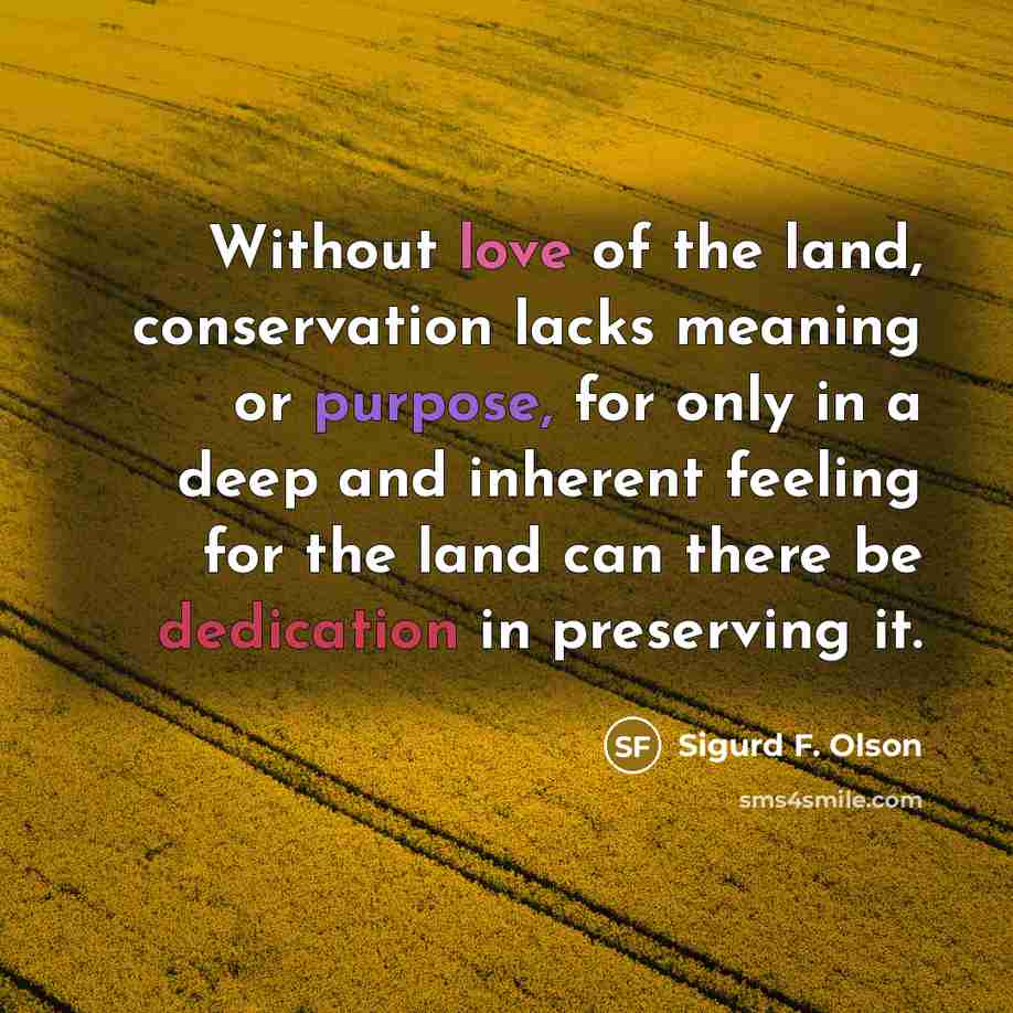 “Without love of the land, conservation lacks meaning or purpose,…” quote by Sigurd F. Olson