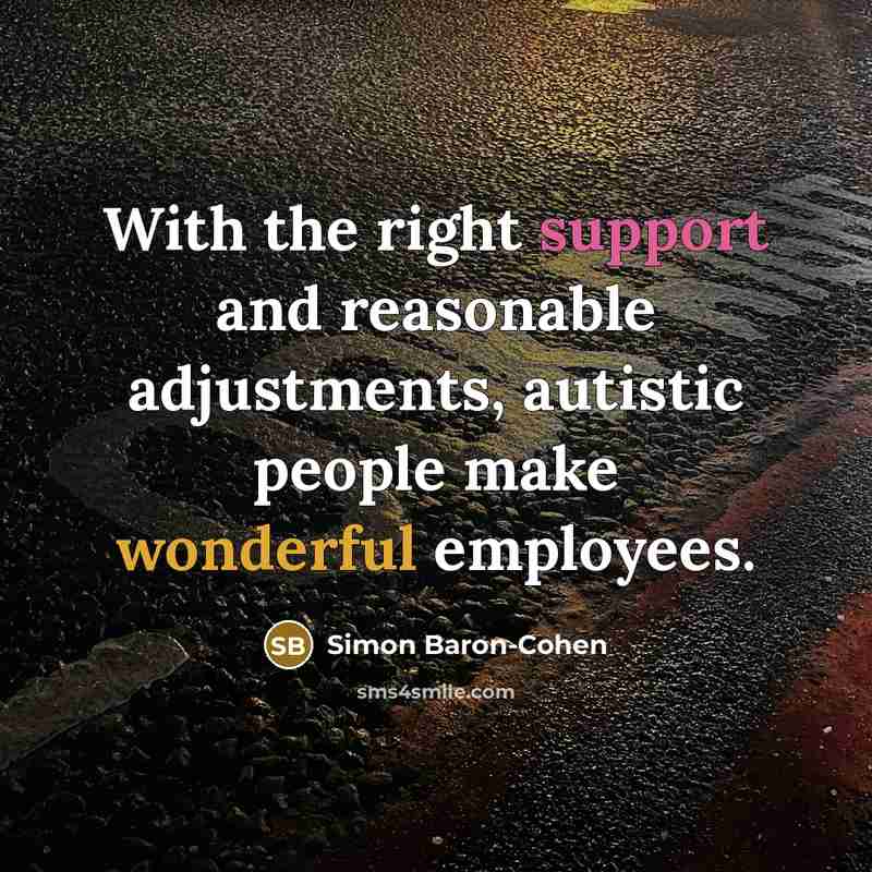 “With the right support and reasonable adjustments, autistic people make wonderful employees.” quote by Simon Baron-Cohen
