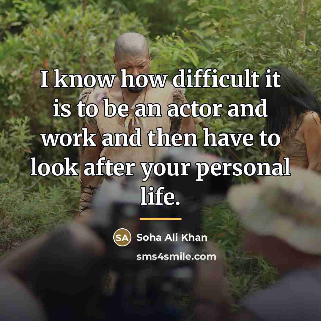 “I know how difficult it is to be an actor…” quote by Soha Ali Khan