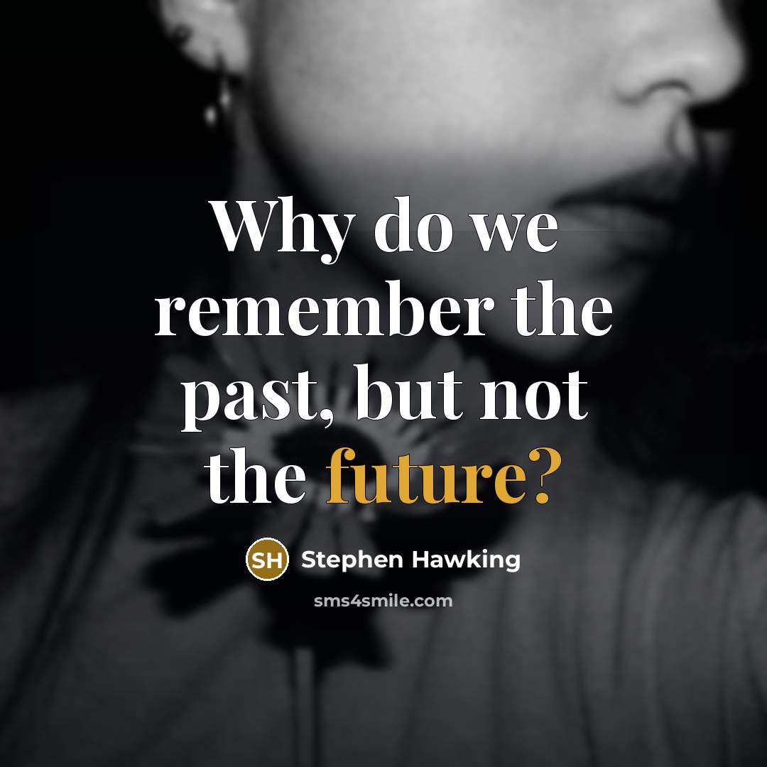 “Why do we remember the past, but not the future?…” quote by Stephen Hawking