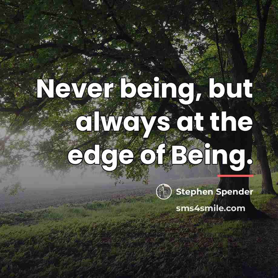 “Never being, but always at the edge of Being.…” quote by Stephen Spender