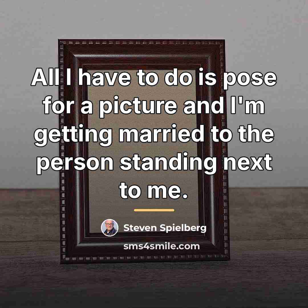 “All I have to do is pose for a picture…” quote by Steven Spielberg