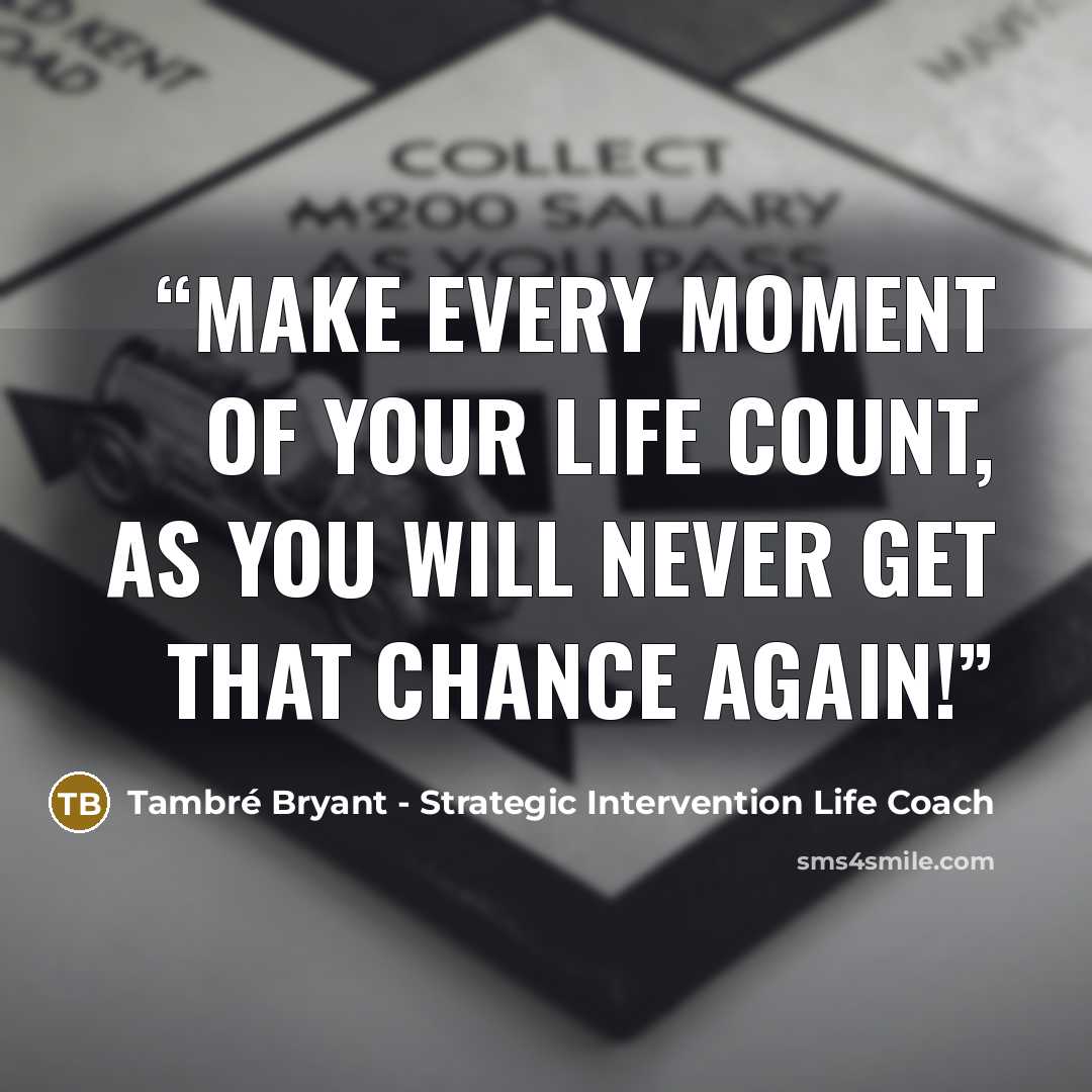 “Make every moment of your life count, as you will never get that chance again!” quote by Tambré Bryant - Strategic Intervention Life Coach