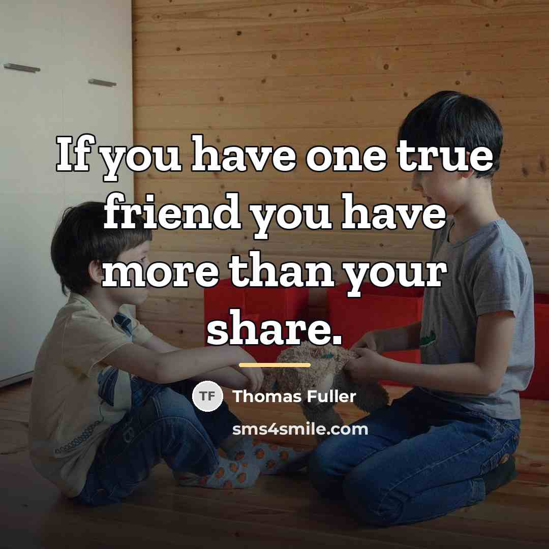 “If you have one true friend you have more than…” quote by Thomas Fuller