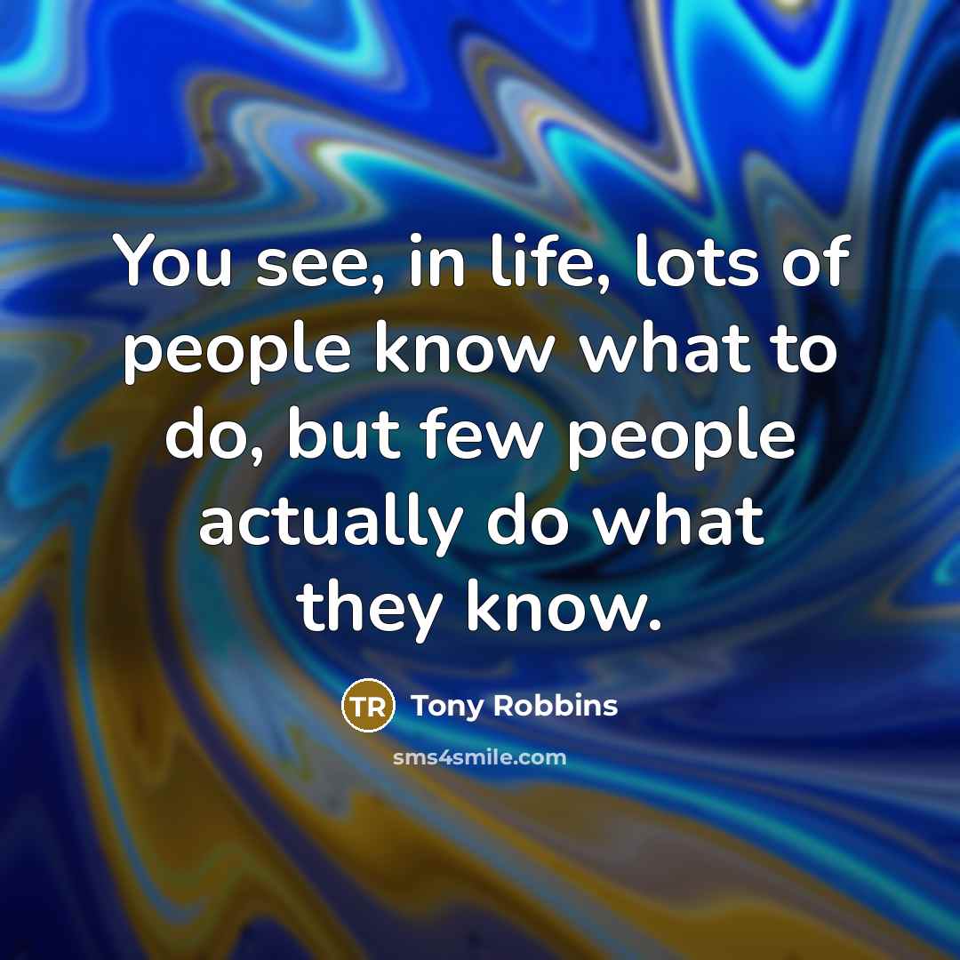 “You see, in life, lots of people know what to…” quote by Tony Robbins