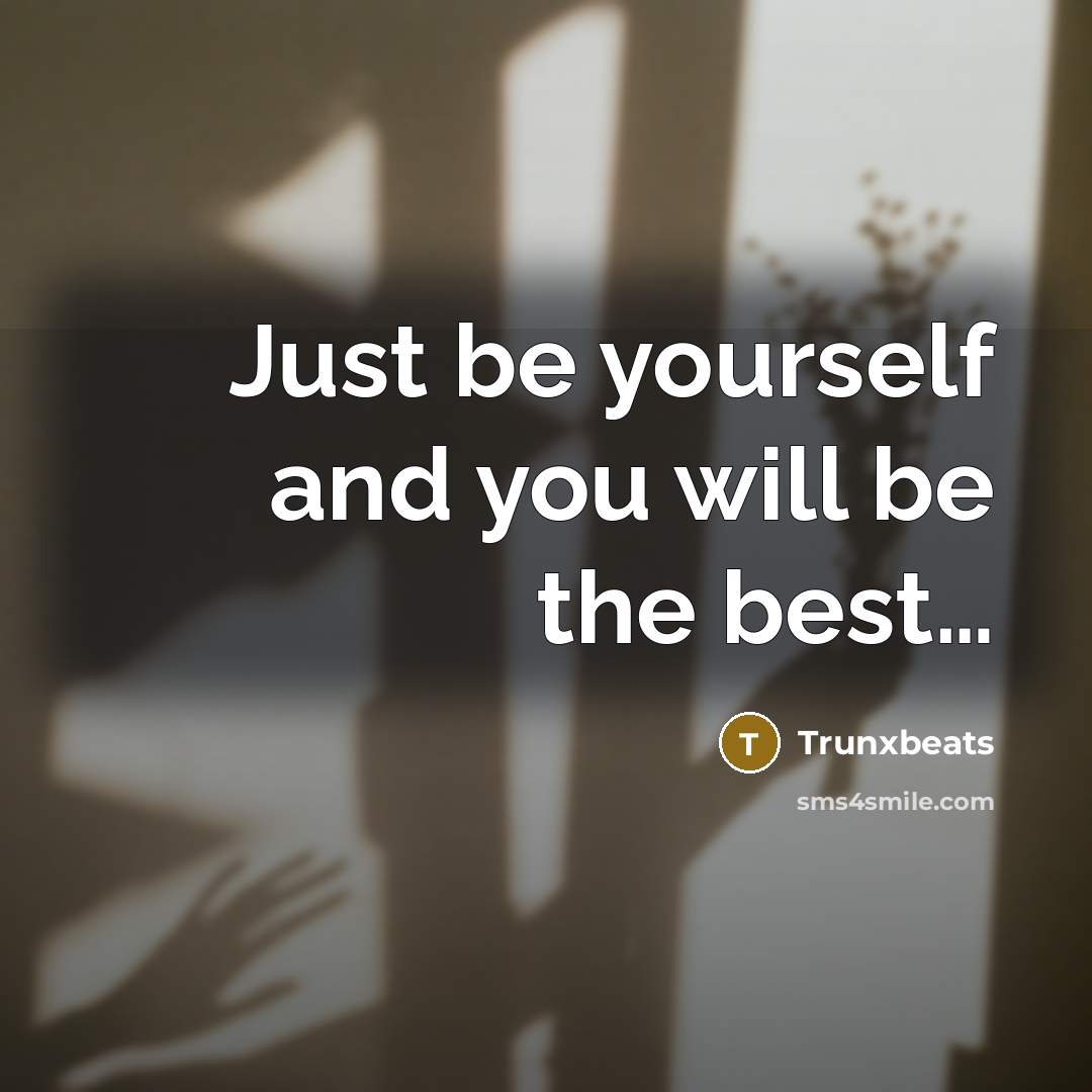 “Just be yourself and you will be the best.....…” quote by Trunxbeats