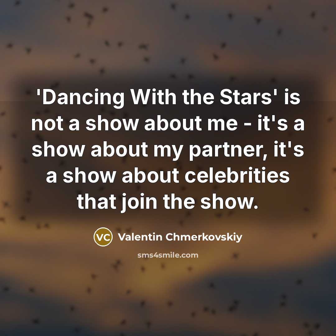 “'Dancing With the Stars' is not a show about me…” quote by Valentin Chmerkovskiy