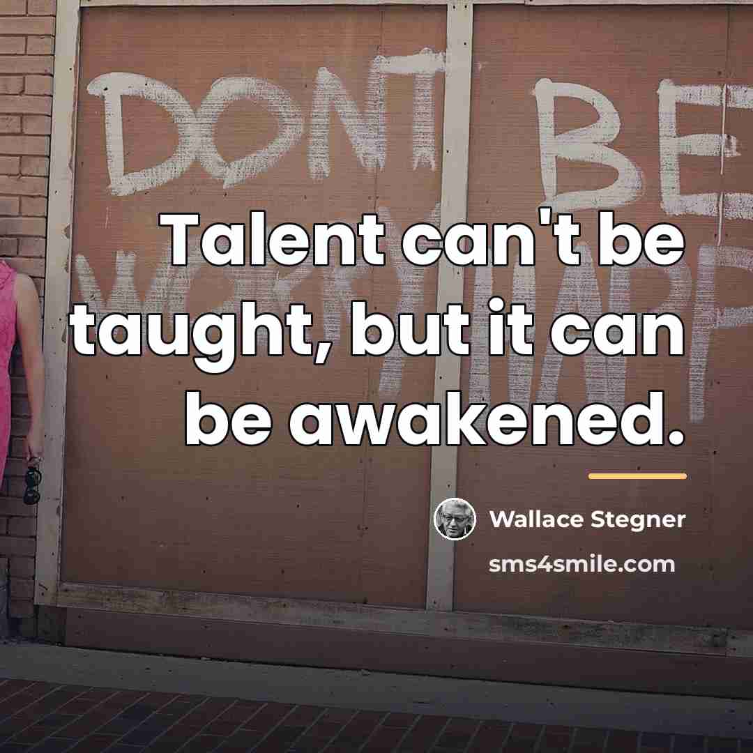 “Talent can't be taught, but it can be awakened.…” quote by Wallace Stegner