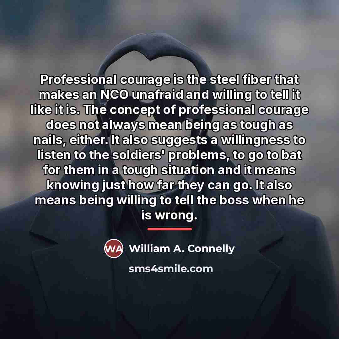“Professional courage is the steel fiber that makes an NCO…” quote by William A. Connelly