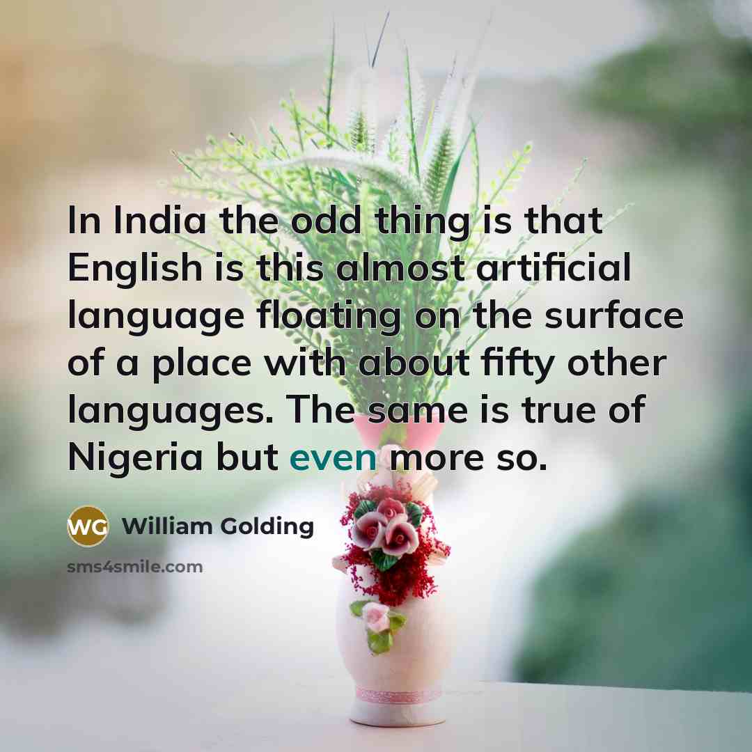 “In India the odd thing is that English is this…” quote by William Golding