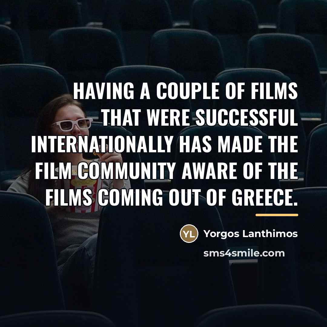 “Having a couple of films that were successful internationally has…” quote by Yorgos Lanthimos