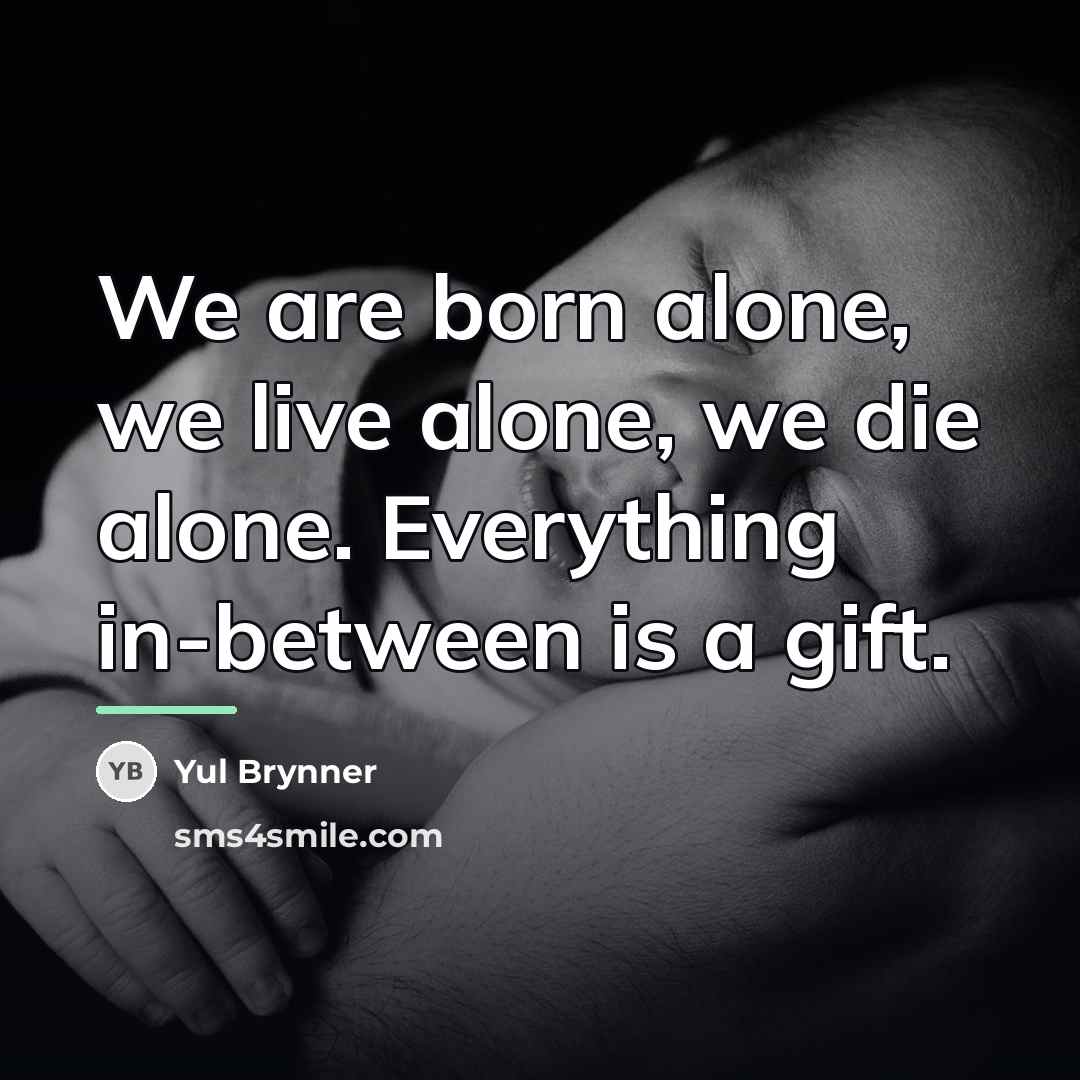 “We are born alone, we live alone, we die alone.…” quote by Yul Brynner