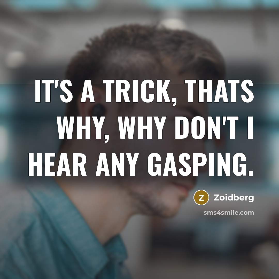 “It's a trick, thats why, why don't I hear any gasping.” quote by Zoidberg