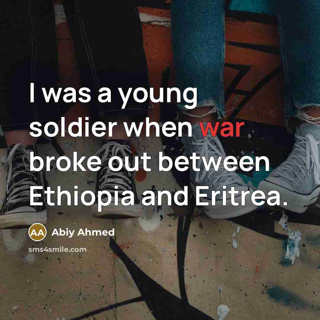 “I was a young soldier when war broke out between…” quote by Abiy Ahmed