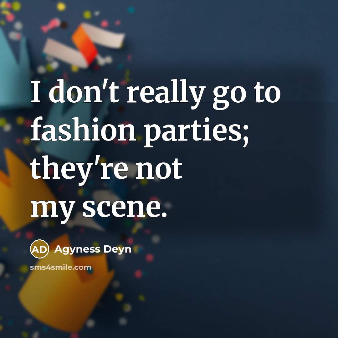 “I don't really go to fashion parties; they're not my…” quote by Agyness Deyn