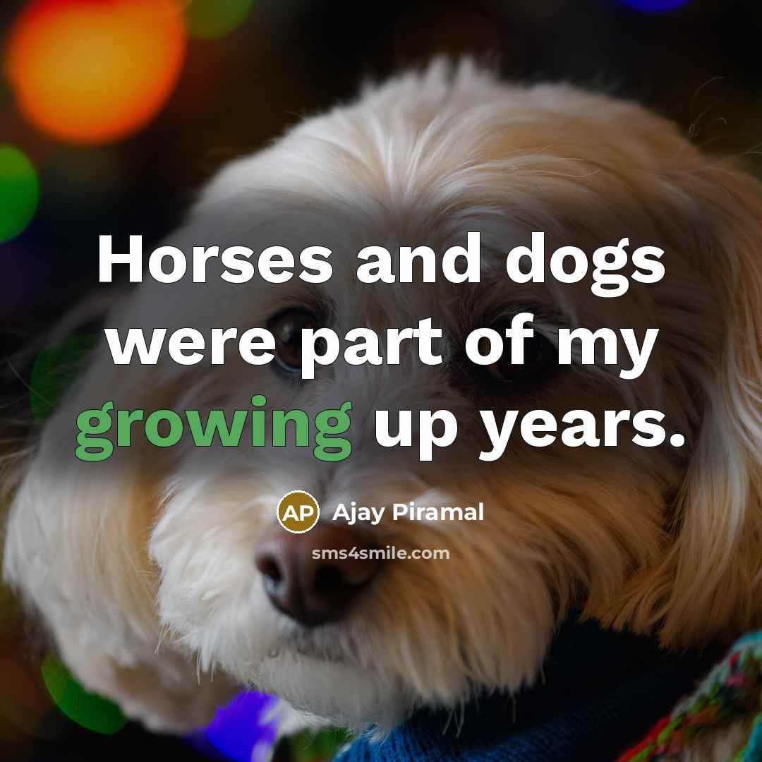 “Horses and dogs were part of my growing up years.…” quote by Ajay Piramal