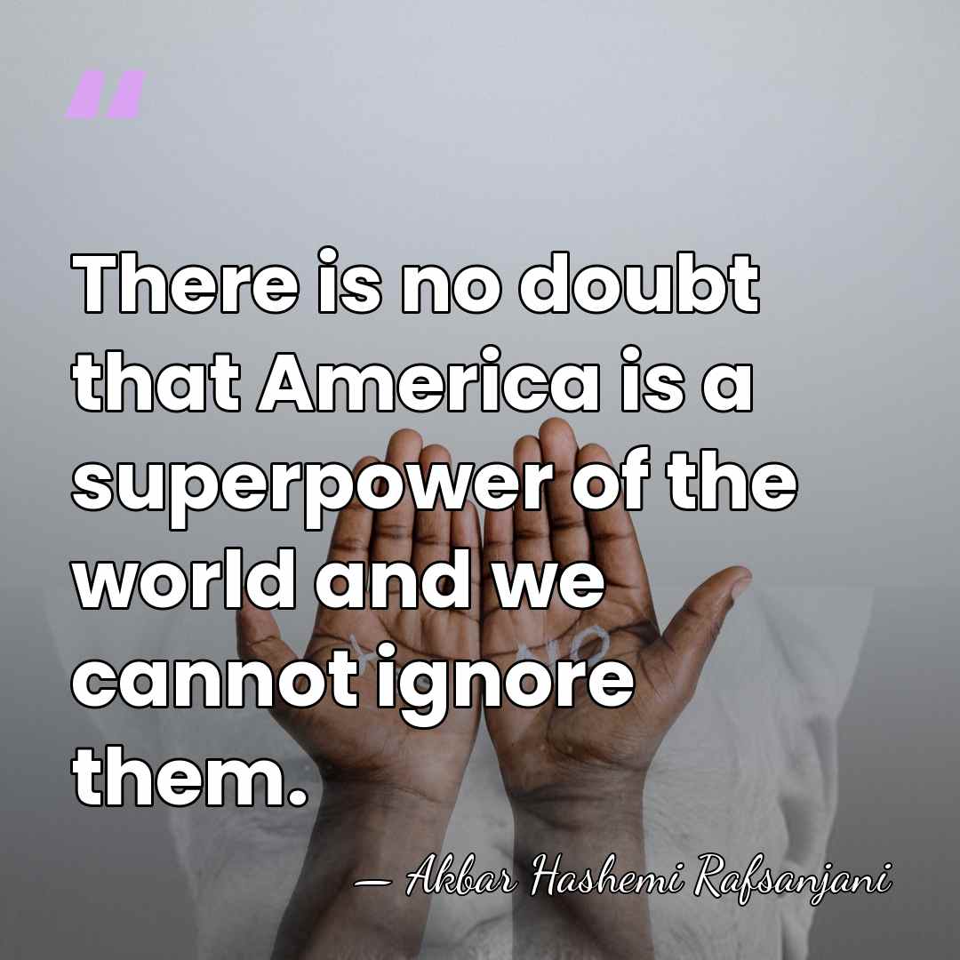 There is no doubt that America is a superpower of the world&hellip; - Akbar Hashemi Rafsanjani