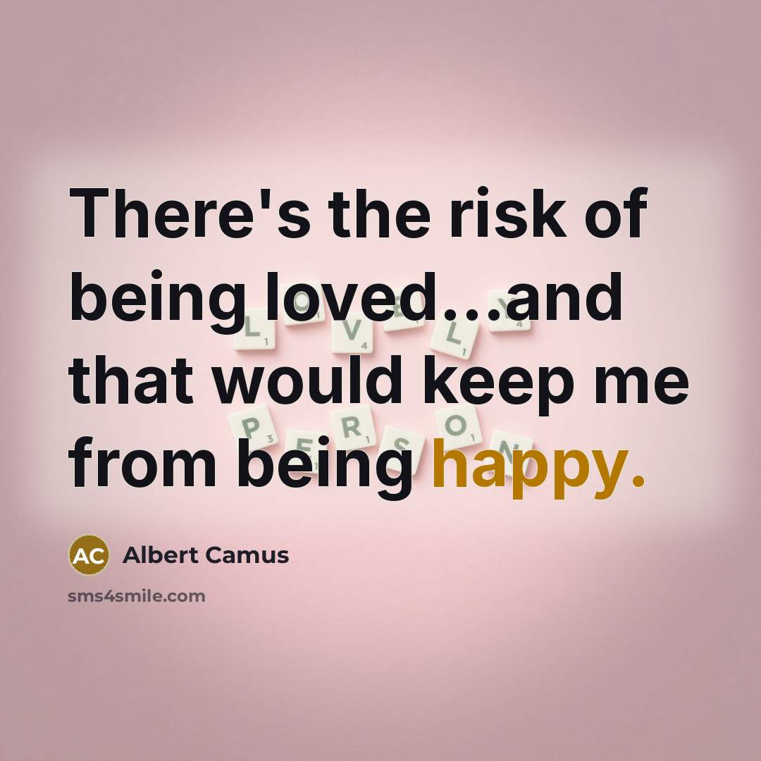 “There's the risk of being loved...and that would keep me…” quote by Albert Camus
