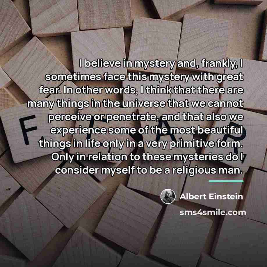 “I believe in mystery and, frankly, I sometimes face this…” quote by Albert Einstein